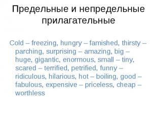 Cold – freezing, hungry – famished, thirsty – parching, surprising – amazing, bi