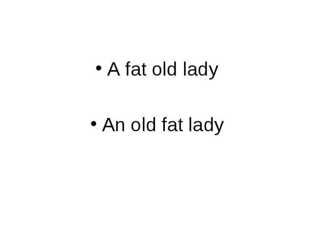 A fat old lady A fat old lady An old fat lady