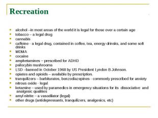 Recreation alcohol&nbsp;–in most areas of the world it is legal for those over a