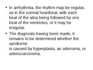 In arrhythmia, the rhythm may be regular, as in the normal heartbeat, with each