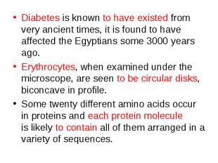 Diabetes is known to have existed from very ancient times, it is found to have a
