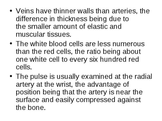 Veins have thinner walls than arteries, the difference in thickness being due to the smaller amount of elastic and muscular tissues. Veins have thinner walls than arteries, the difference in thickness being due to the smaller amount of elastic and m…