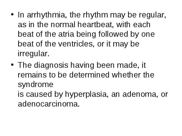 In arrhythmia, the rhythm may be regular, as in the normal heartbeat, with each beat of the atria being followed by one beat of the ventricles, or it may be irregular. In arrhythmia, the rhythm may be regular, as in the normal heartbeat, with each b…