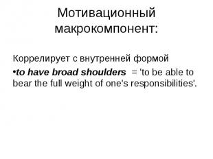 Коррелирует с внутренней формой to have broad shoulders = 'to be able to bear th