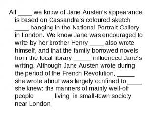 All ____ we know of Jane Austen’s appearance is based on Cassandra’s coloured sk