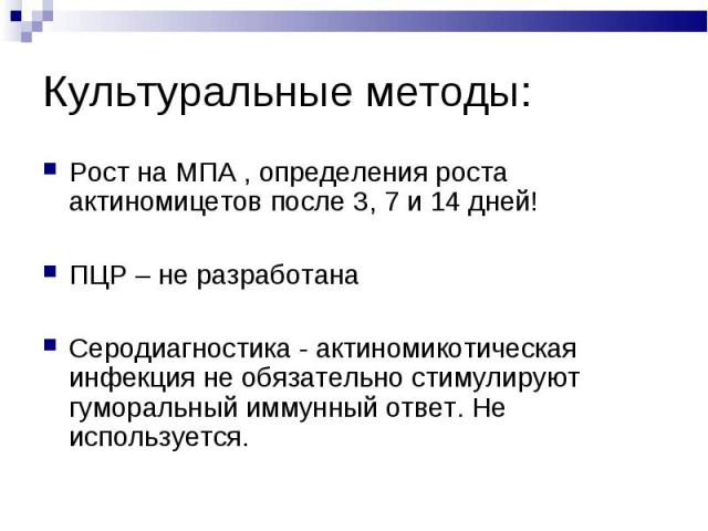 Рост на МПА , определения роста актиномицетов после 3, 7 и 14 дней! Рост на МПА , определения роста актиномицетов после 3, 7 и 14 дней! ПЦР – не разработана Серодиагностика - актиномикотическая инфекция не обязательно стимулируют гуморальный иммунны…