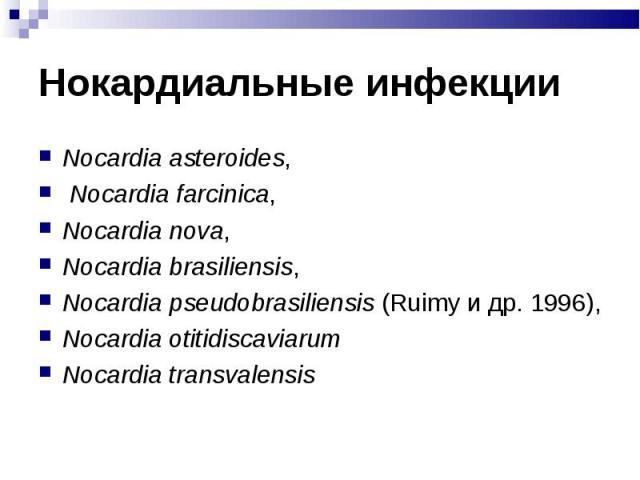 Nocardia asteroides, Nocardia asteroides, Nocardia farcinica, Nocardia nova, Nocardia brasiliensis, Nocardia pseudobrasiliensis (Ruimy и др. 1996), Nocardia otitidiscaviarum Nocardia transvalensis