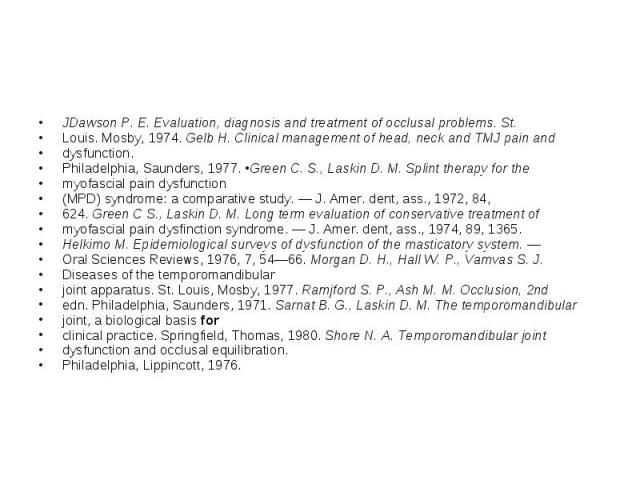 JDawson P. E. Evaluation, diagnosis and treatment of occlusal problems. St. JDawson P. E. Evaluation, diagnosis and treatment of occlusal problems. St. Louis. Mosby, 1974. Gelb H. Clinical management of head, neck and TMJ pain and dysfunction. Phila…
