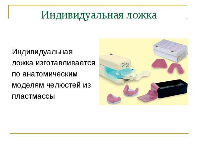 Индивидуальная ложка изготавливается по анатомическим моделям челюстей из пластмассы