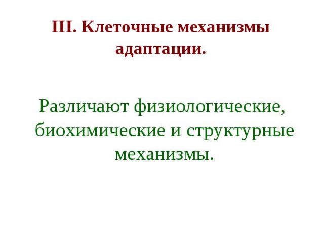 III. Клеточные механизмы адаптации. Различают физиологические, биохимические и структурные механизмы.