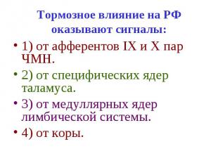 Тормозное влияние на РФ оказывают сигналы: 1) от афферентов IX и Х пар ЧМН. 2) о