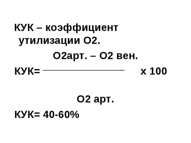 КУК – коэффициент утилизации О2. О2арт. – О2 вен. КУК= х 100 О2 арт. КУК= 40-60%