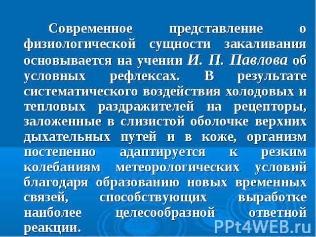 Современное представление о физиологической сущности закаливания основывается на учении И. П. Павлова об условных рефлексах. В результате систематического воздействия холодовых и тепловых раздражителей на рецепторы, заложенные в слизистой оболочке в…