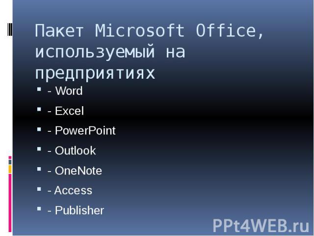 Пакет Microsoft Office, используемый на предприятиях - Word - Excel - PowerPoint - Outlook - OneNote - Access - Publisher
