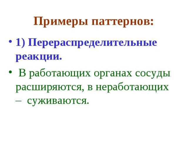 Примеры паттернов: 1) Перераспределительные реакции. В работающих органах сосуды расширяются, в неработающих – суживаются.