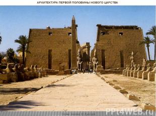 Храм Амона В Луксоре. АРХИТЕКТУРА ПЕРВОЙ ПОЛОВИНЫ НОВОГО ЦАРСТВА