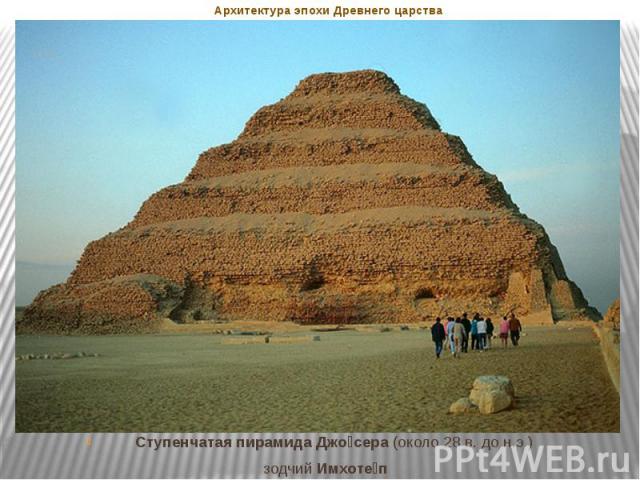 Архитектура эпохи Древнего царства Ступенчатая пирамида Джо сера (около 28 в. до н.э.) зодчий Имхоте п