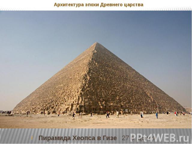 Архитектура эпохи Древнего царства Пирамида Хеопса в Гизе 27 в. до н.э.