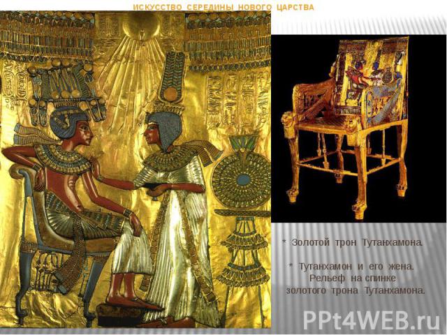 * Золотой трон Тутанхамона. * Тутанхамон и его жена. Рельеф на спинке золотого трона Тутанхамона. ИСКУССТВО СЕРЕДИНЫ НОВОГО ЦАРСТВА