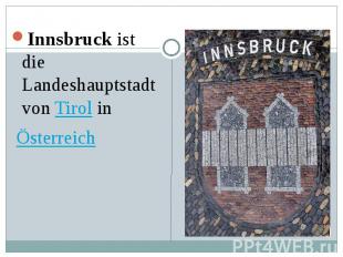 Innsbruck&nbsp;ist die Landeshauptstadt von&nbsp;Tirol&nbsp;in Innsbruck&nbsp;is