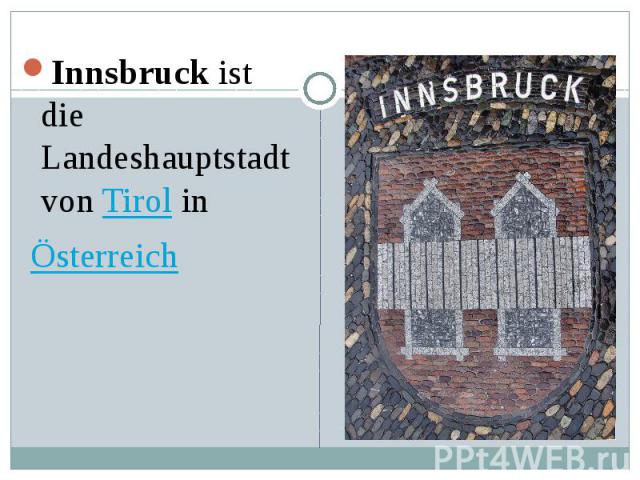 Innsbruck ist die Landeshauptstadt von Tirol in Innsbruck ist die Landeshauptstadt von Tirol in  Österreich