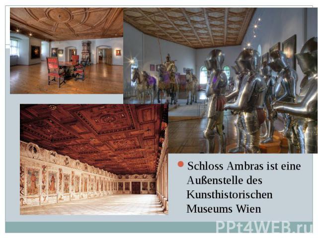 Schloss Ambras ist eine Außenstelle des Kunsthistorischen Museums Wien Schloss Ambras ist eine Außenstelle des Kunsthistorischen Museums Wien
