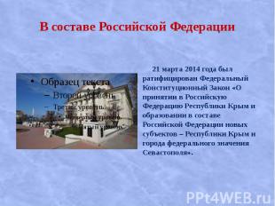 В составе Российской Федерации 21 марта 2014 года был ратифицирован Федеральный