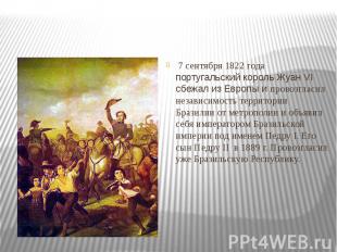 &nbsp;7 сентября 1822 года португальский король&nbsp;Жуан VI сбежал из Европы и