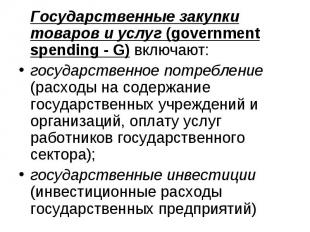 Государственные закупки товаров и услуг (government spending - G) включают: Госу