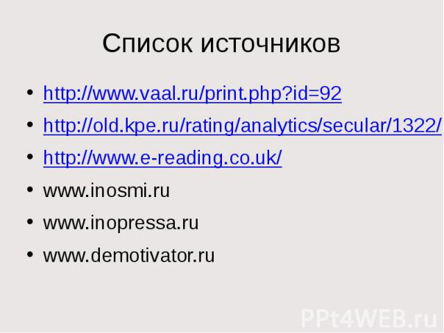 Список источников http://www.vaal.ru/print.php?id=92 http://old.kpe.ru/rating/analytics/secular/1322/ http://www.e-reading.co.uk/ www.inosmi.ru www.inopressa.ru www.demotivator.ru