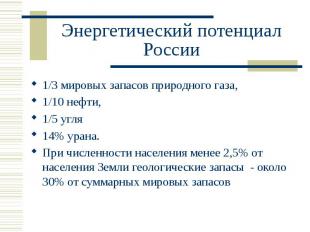 Энергетический потенциал России 1/3 мировых запасов природного газа, 1/10 нефти,