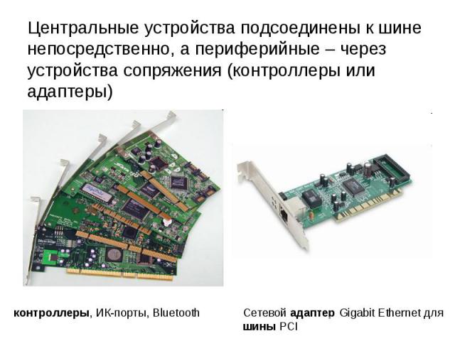 Центральные устройства подсоединены к шине непосредственно, а периферийные – через устройства сопряжения (контроллеры или адаптеры)