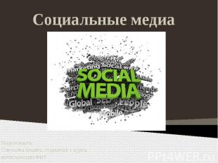 Социальные медиа Подготовила: Соколова Мария, студентка 1 курса магистратуры ФИТ