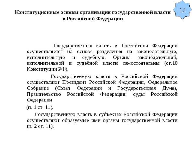 Конституционные основы организации государственной власти в Российской Федерации Государственная власть в Российской Федерации осуществляется на основе разделения на законодательную, исполнительную и судебную. Органы законодательной, исполнительной …