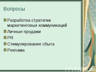 Вопросы Разработка стратегии маркетинговых коммуникаций Личные продажи PR Стимул