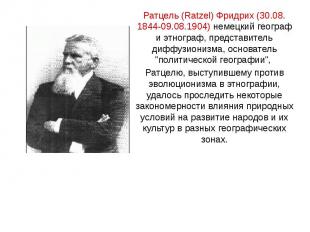 Ратцель (Ratzel) Фридрих (30.08. 1844-09.08.1904) немецкий географ и этнограф, п