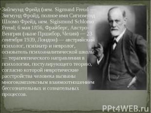 Зи гмунд Фрейд (нем. Sigmund Freud — Зигмунд Фройд, полное имя Сигизмунд Шломо Ф