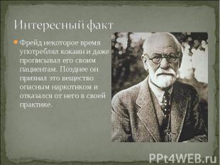 Фрейд некоторое время употреблял кокаин и даже прописывал его своим пациентам. П