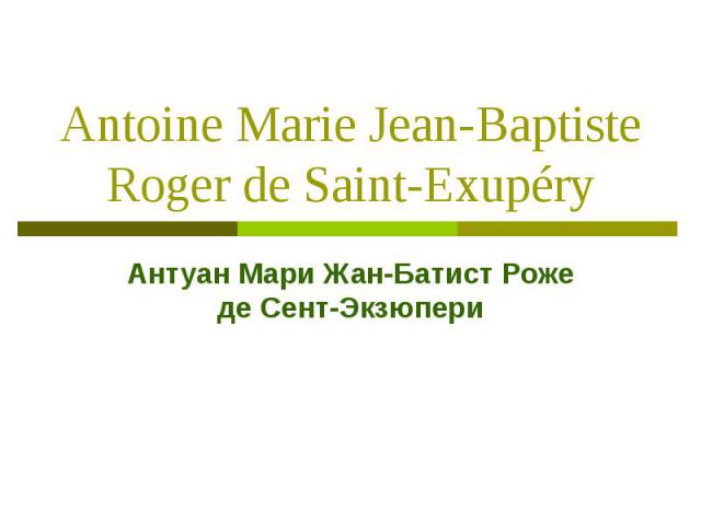 Antoine Marie Jean-Baptiste Roger de Saint-Exupéry Антуан Мари Жан-Батист Роже де Сент-Экзюпери