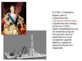 В 1749 г. Елизавета издает указ о строительстве Смольного монастыря. Строительст