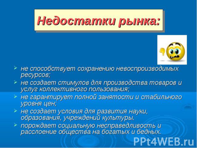 не способствует сохранению невоспроизводимых ресурсов; не способствует сохранению невоспроизводимых ресурсов; не создает стимулов для производства товаров и услуг коллективного пользования; не гарантирует полной занятости и стабильного уровня цен; н…