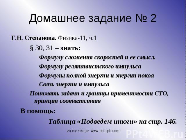 Г.Н. Степанова. Физика-11, ч.1 Г.Н. Степанова. Физика-11, ч.1 § 30, 31 – знать: Формулу сложения скоростей и ее смысл. Формулу релятивистского импульса Формулы полной энергии и энергии покоя Связь энергии и импульса Понимать задачи и границы примени…