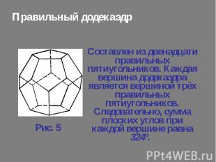 Составлен из двенадцати правильных пятиугольников. Каждая вершина додекаэдра явл