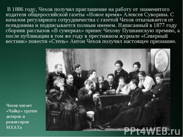 В 1886 году, Чехов получил приглашение на работу от знаменитого издателя общероссийской газеты «Новое время» Алексея Суворина. С началом регулярного сотрудничества с газетой Чехов отказывается от псевдонима и подписывается полным именем. Написанный …
