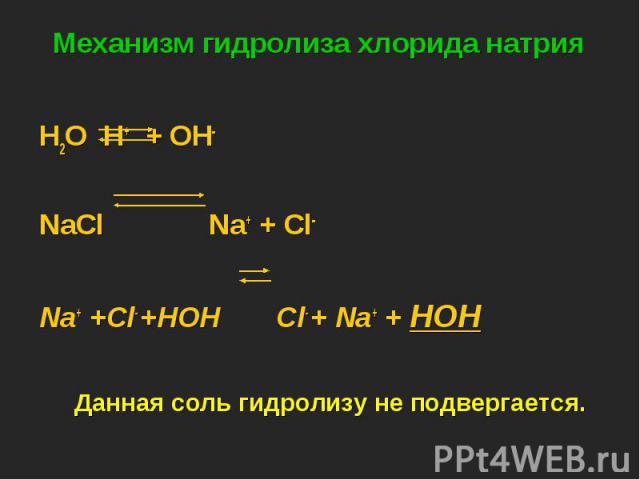 H2O H+ + OH- H2O H+ + OH- NaСl Na+ + Cl- Na+ +Cl- +HOH Cl- + Na+ + HOH Данная соль гидролизу не подвергается.