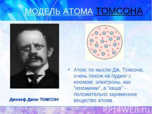 Атом, по мысли Дж. Томсона, очень похож на пудинг с изюмом: электроны, как &quot