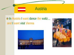 In Austria I want dance the waltz... In Austria I want dance the waltz... and I