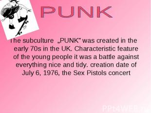 The subculture „PUNK” was created in the early 70s in the UK. Characteristic fea