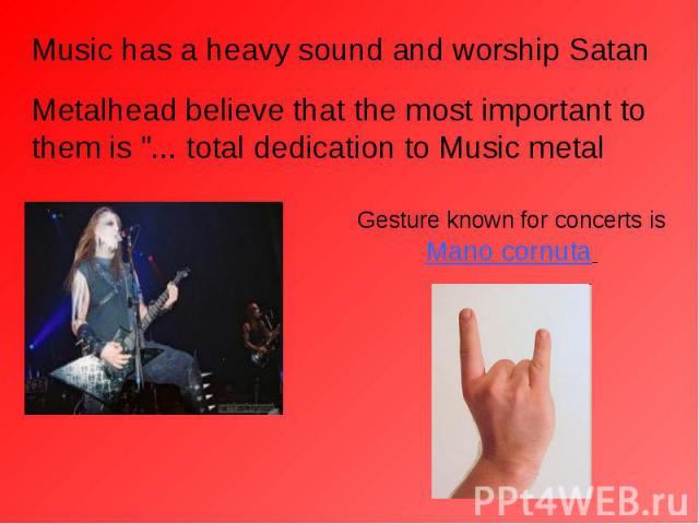 Music has a heavy sound and worship Satan Music has a heavy sound and worship Satan