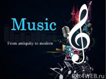 Music. From antiquity to modern. (Музыка. От старины до современного)